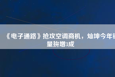 《電子通路》搶攻空調(diào)商機(jī)，燦坤今年銷量拚增3成