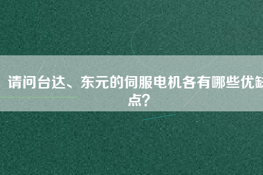 請問臺達(dá)、東元的伺服電機(jī)各有哪些優(yōu)缺點？