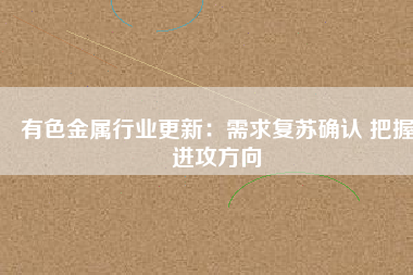 有色金屬行業(yè)更新：需求復(fù)蘇確認 把握進攻方向