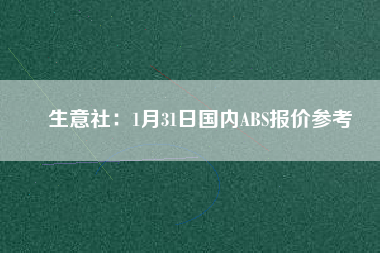 生意社：1月31日國內(nèi)ABS報價參考