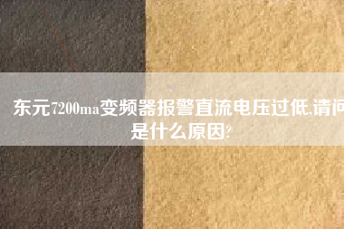 東元7200ma變頻器報(bào)警直流電壓過低,請問是什么原因?