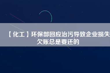 【化工】環(huán)保部回應治污導致企業(yè)損失 欠賬總是要還的