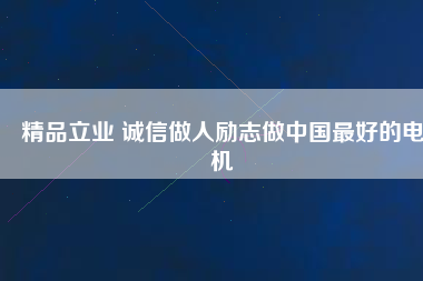 精品立業(yè) 誠信做人勵志做中國最好的電機(jī)
          