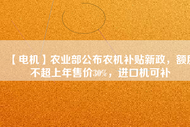 【電機】農(nóng)業(yè)部公布農(nóng)機補貼新政，額度不超上年售價30%，進口機可補
          