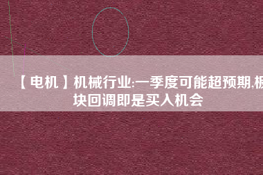 【電機】機械行業(yè):一季度可能超預(yù)期,板塊回調(diào)即是買入機會
          