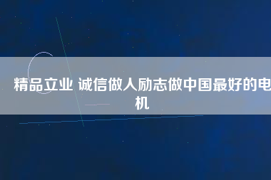 精品立業(yè) 誠信做人勵志做中國最好的電機(jī)
          