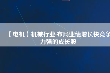 【電機(jī)】機(jī)械行業(yè):布局業(yè)績(jī)?cè)鲩L(zhǎng)快競(jìng)爭(zhēng)力強(qiáng)的成長(zhǎng)股
          