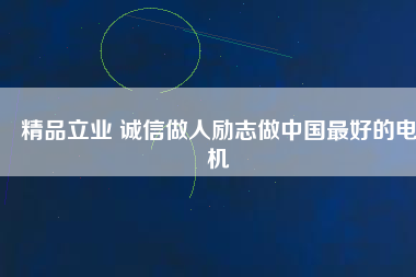 精品立業(yè) 誠信做人勵志做中國最好的電機(jī)
          