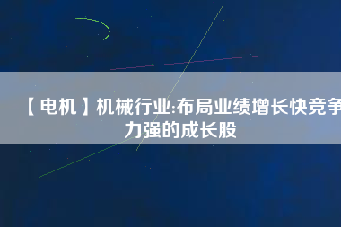 【電機(jī)】機(jī)械行業(yè):布局業(yè)績(jī)?cè)鲩L(zhǎng)快競(jìng)爭(zhēng)力強(qiáng)的成長(zhǎng)股
          