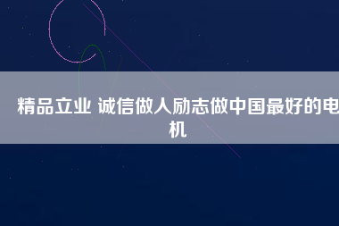 精品立業(yè) 誠信做人勵志做中國最好的電機(jī)
          