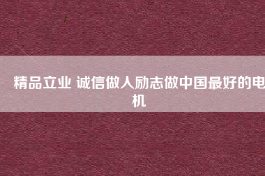 精品立業(yè) 誠信做人勵志做中國最好的電機(jī)
          