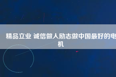 精品立業(yè) 誠信做人勵志做中國最好的電機(jī)
          