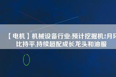 【電機(jī)】機(jī)械設(shè)備行業(yè):預(yù)計(jì)挖掘機(jī)2月環(huán)比持平,持續(xù)超配成長龍頭和油服
          