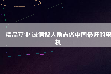 精品立業(yè) 誠信做人勵志做中國最好的電機(jī)
          