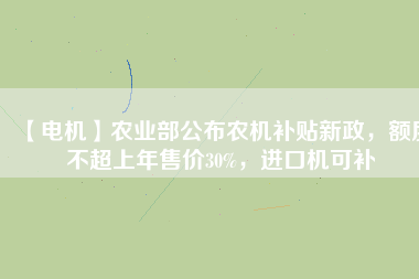 【電機】農(nóng)業(yè)部公布農(nóng)機補貼新政，額度不超上年售價30%，進口機可補
          